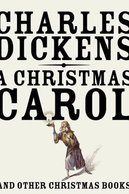 A Christmas Carol: And Other Christmas Books by Dickens, Charles