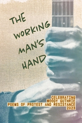 The Working Man's Hand: Celebrating Woody Guthrie - Poems of Protest and Resistance - 2023: Celebrating Woody Guthrie - Poems of Protest and R Paperback Fine Dog Press