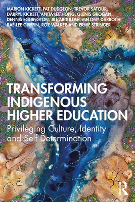 Transforming Indigenous Higher Education: Privileging Culture, Identity and Self-Determination by Kickett, Marion