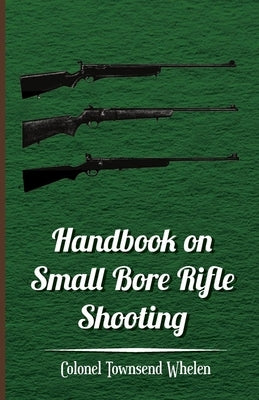 Handbook on Small Bore Rifle Shooting - Equipment, Marksmanship, Target Shooting, Practical Shooting, Rifle Ranges, Rifle Clubs Paperback Nelson Press