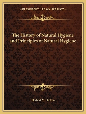 The History of Natural Hygiene and Principles of Natural Hygiene Paperback Kessinger Publishing