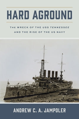 Hard Aground: The Wreck of the USS Tennessee and the Rise of the US Navy Paperback University Alabama Press