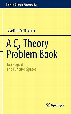 A Cp-Theory Problem Book: Topological and Function Spaces by Tkachuk, Vladimir V.