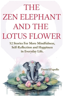 Useful White Elephant Gifts For Adults: The Zen Elephant and The Lotus Flower: 52 Stories for Stress Relieve, More Mindfulness, Self-Reflection and Ha by D'Apollo, Daniel