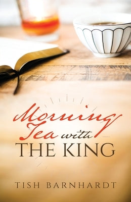 Morning Tea with the King by Barnhardt, Tish