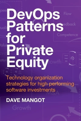 DevOps Patterns for Private Equity: Technology organization strategies for high performing software investments by Mangot, Dave