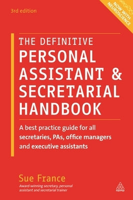 The Definitive Personal Assistant & Secretarial Handbook: A Best Practice Guide for All Secretaries, Pas, Office Managers and Executive Assistants by France, Sue