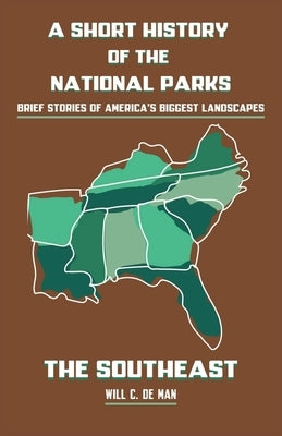 A Short History of the National Parks: Brief Stories of America's Biggest Landscapes Paperback Will C. de Man