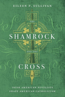 The Shamrock and the Cross: Irish American Novelists Shape American Catholicism Paperback University of Notre Dame Press