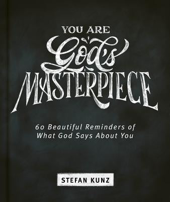 You Are God's Masterpiece - 60 Beautiful Reminders of What God Says about You by Kunz, Stefan