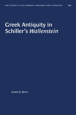 Greek Antiquity in Schiller's Wallenstein by Berns, Gisela N.