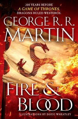 Fire & Blood: 300 Years Before a Game of Thrones (a Targaryen History) by Martin, George R. R.