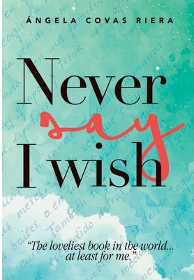 Never say I whish by Covas Riera, Angela Maria