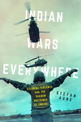 Indian Wars Everywhere: Colonial Violence and the Shadow Doctrines of Empire Volume 71 Paperback University of California Press