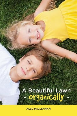 A Beautiful Lawn Organically by McClennan, Alec