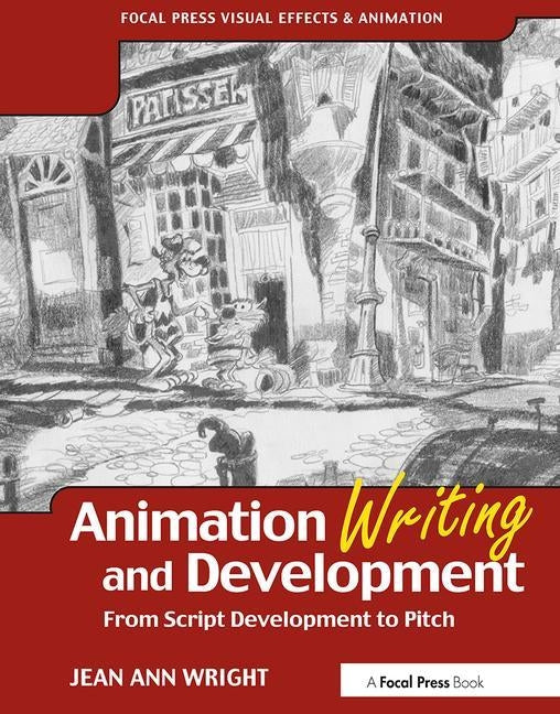 Animation Writing and Development: From Script Development to Pitch by Wright, Jean