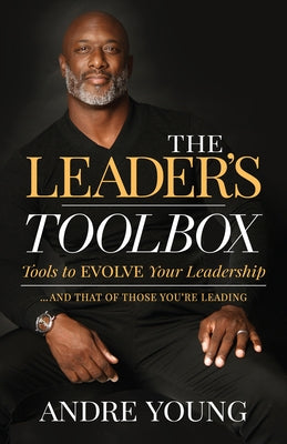 The Leader's Toolbox: Tools to Evolve Your Leadership ... and That of Those You're Leading Paperback Morgan James Publishing