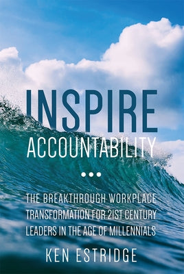 Inspire Accountability: The Breakthrough Workplace Transformation for 21st Century Leaders in the Age of Millennials Paperback Advantage Media Group