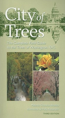 City of Trees: The Complete Field Guide to the Trees of Washington, D.C. by Choukas-Bradley, Melanie