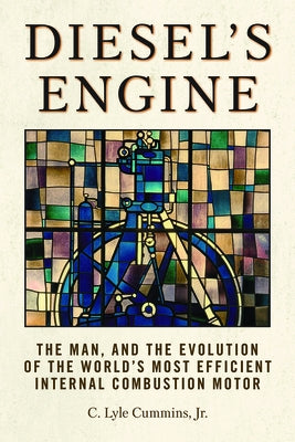 Diesel's Engine: The Man and the Evolution of the World's Most Efficient Internal Combustion Motor by Cummins Jr, C. Lyle