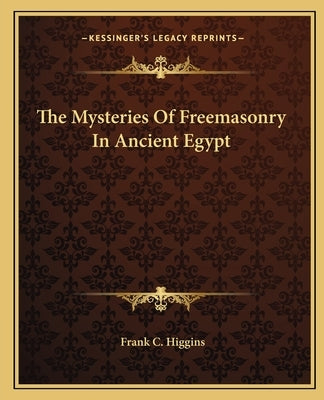 The Mysteries Of Freemasonry In Ancient Egypt Paperback Kessinger Publishing