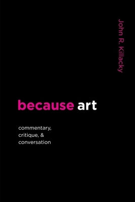 because art: Commentary, Critique, & Conversation by Killacky, John R.