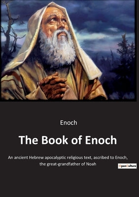 The Book of Enoch: An ancient Hebrew apocalyptic religious text, ascribed to Enoch, the great-grandfather of Noah by Enoch