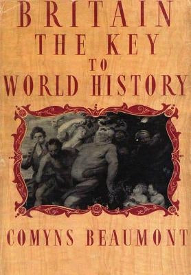 BRITAIN - THE KEY TO WORLD HISTORY Hardback by Beaumont, Comyns