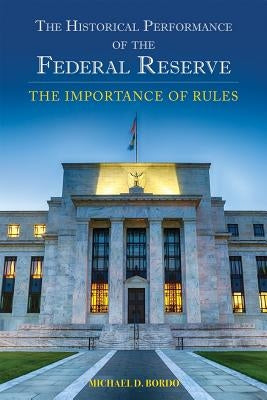 The Historical Performance of the Federal Reserve: The Importance of Rules Volume 695 by Bordo, Michael D.