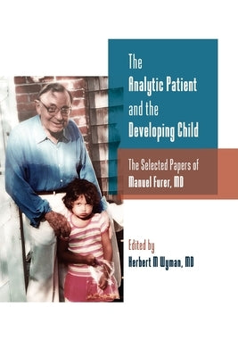 The Analytic Patient and the Developing Child: The Selected Papers of Manuel Furer by Furer, Manuel