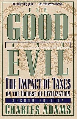 For Good and Evil: The Impact of Taxes on the Course of Civilization, 2nd Edition by Adams, Charles