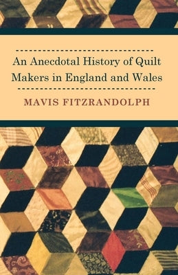 An Anecdotal History of Quilt Makers in England and Wales by Fitzrandolph, Mavis