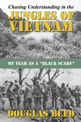 Chasing Understanding In The Jungles of Vietnam: My Year as a Black Scarf by Beed, Douglas
