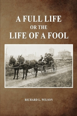 A Full Life or the Life of a Fool by Wilson, Richard L.