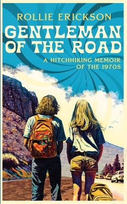Gentleman of the Road: A Hitchhiking Memoir of the 1970s by Erickson, Rollie
