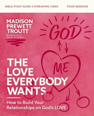 The Love Everybody Wants Bible Study Guide Plus Streaming Video: How to Build Your Relationships on God's Love by Prewett Troutt, Madison