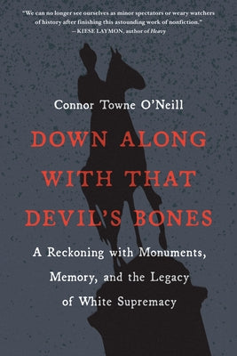 Down Along with That Devil's Bones: A Reckoning with Monuments, Memory, and the Legacy of White Supremacy Algonquin Books