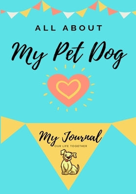 About My Pet Dog: My Pet Journal by Co, Petal Publishing