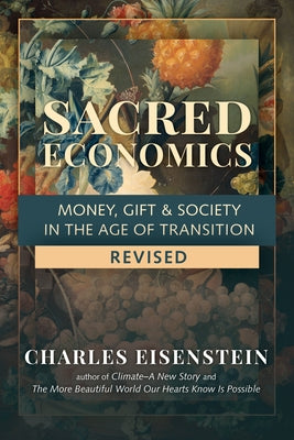 Sacred Economics, Revised: Money, Gift & Society in the Age of Transition Paperback North Atlantic Books