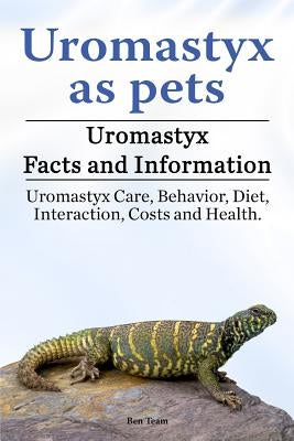 Uromastyx as pets. Uromastyx Facts and Information. Uromastyx Care, Behavior, Diet, Interaction, Costs and Health. by Team, Ben