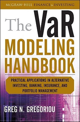 The Var Modeling Handbook: Practical Applications in Alternative Investing, Banking, Insurance, and Portfolio Management by Gregoriou, Greg