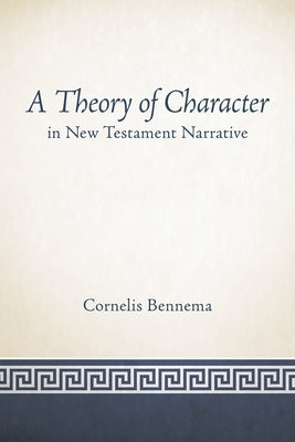 A Theory of Character in New Testament Narrative by Bennema, Cornelis