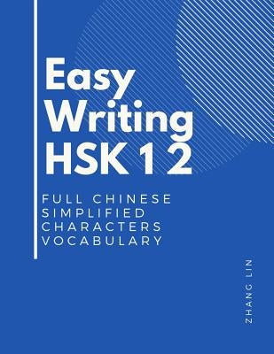 Easy Writing HSK 1 2 Full Chinese Simplified Characters Vocabulary: This New Chinese Proficiency Tests HSK level 1-2 is a complete standard guide book by Lin, Zhang