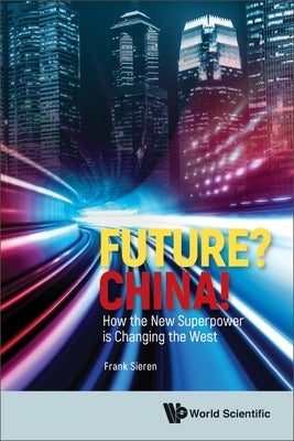 Future? China! How the New Superpower Is Changing the West Paperback World Scientific Publishing Company