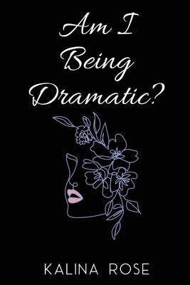 Am I Being Dramatic? Paperback Kalina Rose
