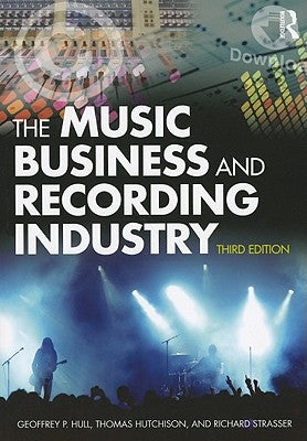 The Music Business and Recording Industry: Delivering Music in the 21st Century by Hull, Geoffrey