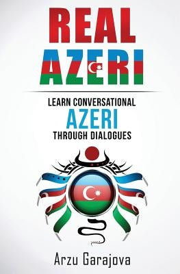 Real Azeri: Learn Conversational Azeri Through Dialogues by Garajova, Arzu