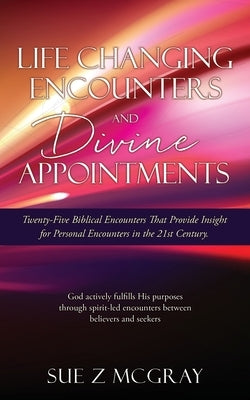 Life Changing Encounters and Divine Appointments: Twenty-Five Biblical Encounters That Provide Insight for Personal Encounters in the 21st Century. Xulon Press