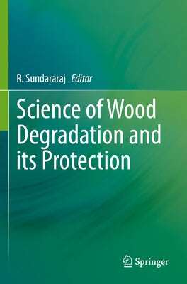 Science of Wood Degradation and Its Protection by Sundararaj, R.