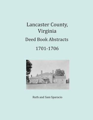 Lancaster County, Virginia Deed Book Abstracts 1701-1706 by Sparacio, Ruth